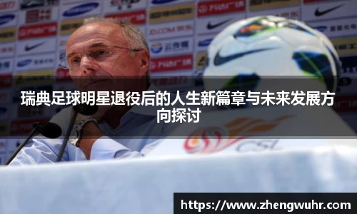 瑞典足球明星退役后的人生新篇章与未来发展方向探讨